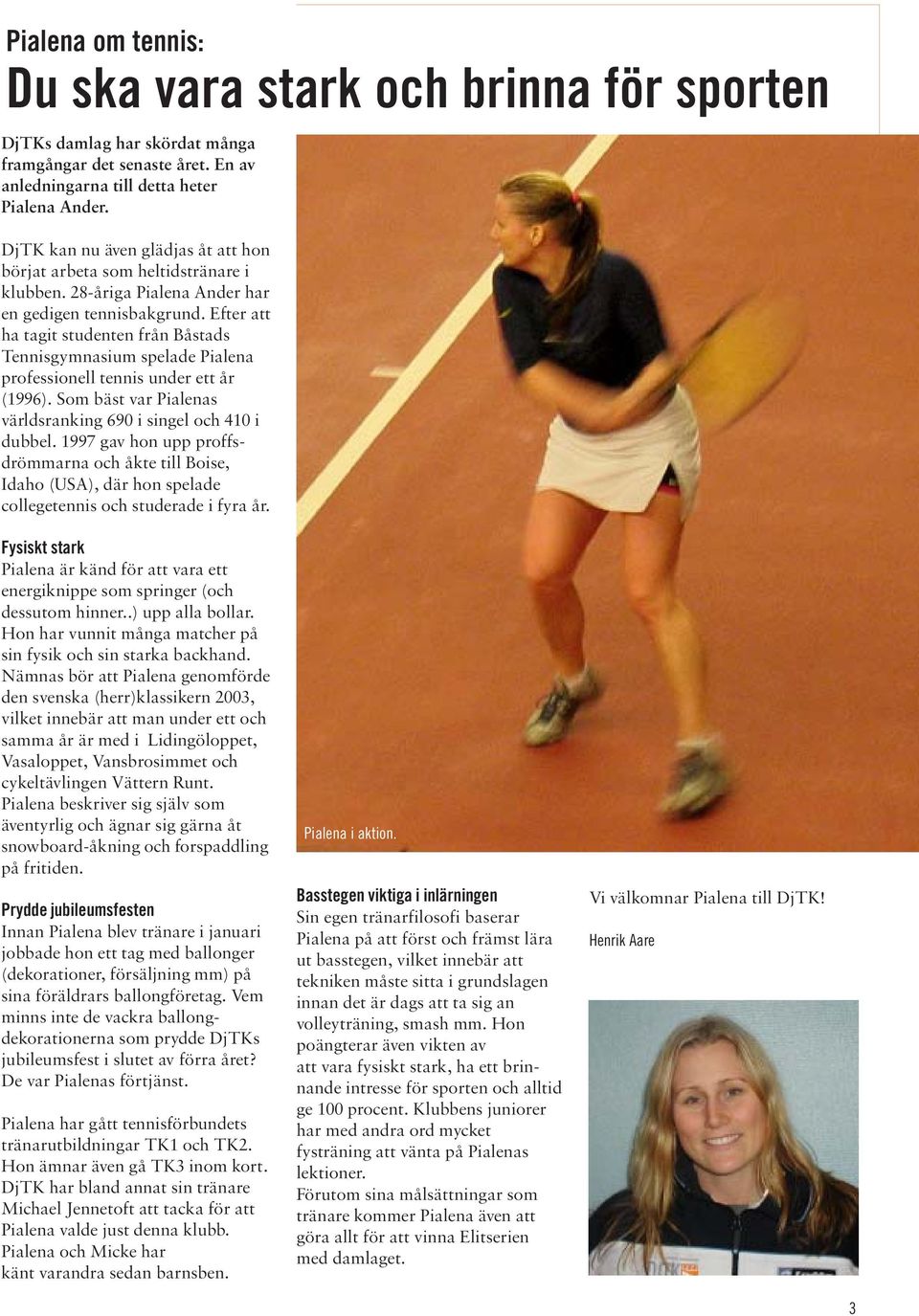 Efter att ha tagit studenten från Båstads Tennisgymnasium spelade Pialena professionell tennis under ett år (1996). Som bäst var Pialenas världsranking 690 i singel och 410 i dubbel.