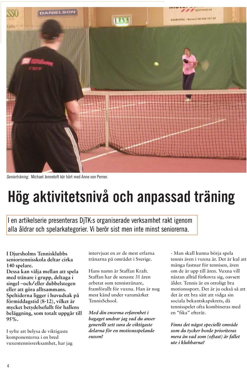 I Djursholms Tennisklubbs seniortennisskola deltar cirka 140 spelare. Dessa kan välja mellan att spela med tränare i grupp, deltaga i singel och/eller dubbelstegen eller att göra alltsammans.