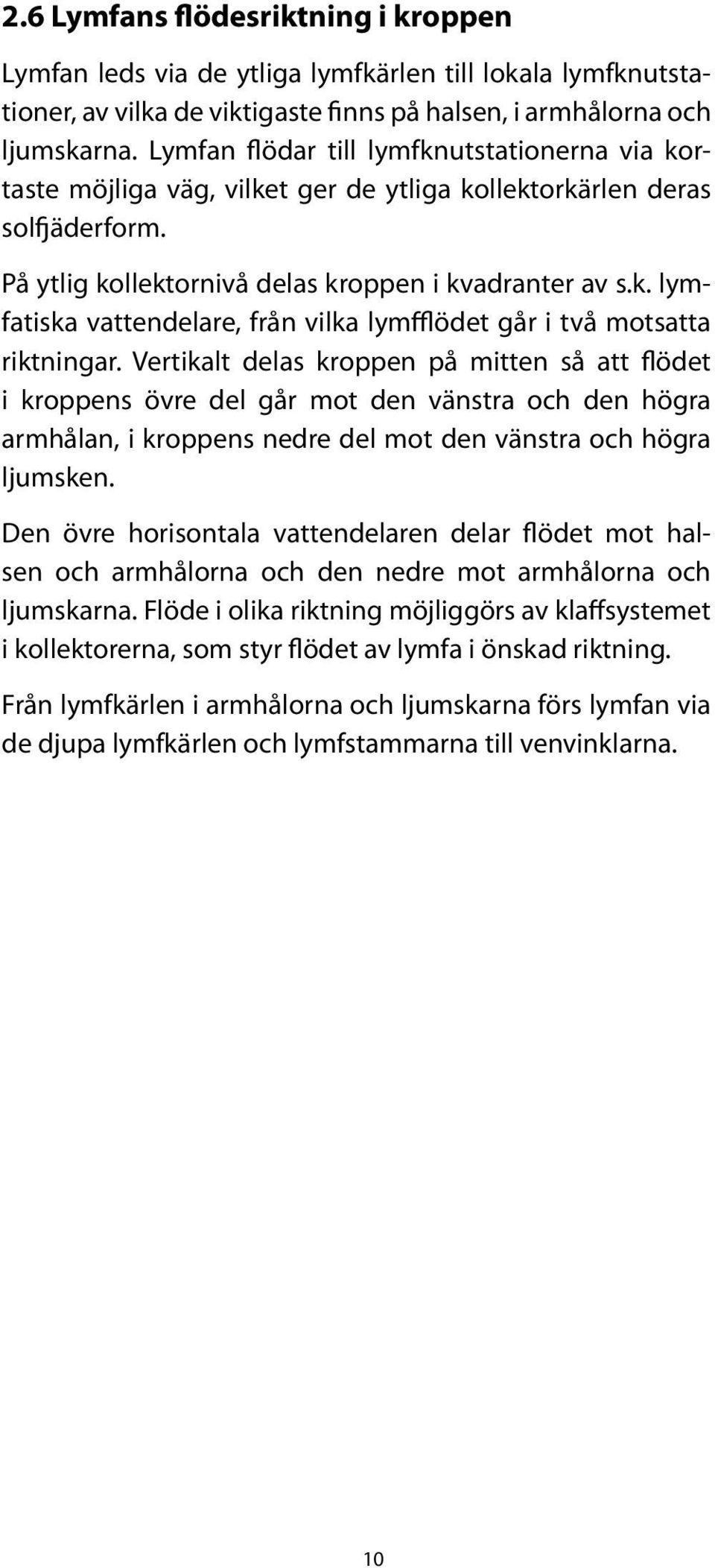 Vertikalt delas kroppen på mitten så att flödet i kroppens övre del går mot den vänstra och den högra armhålan, i kroppens nedre del mot den vänstra och högra ljumsken.