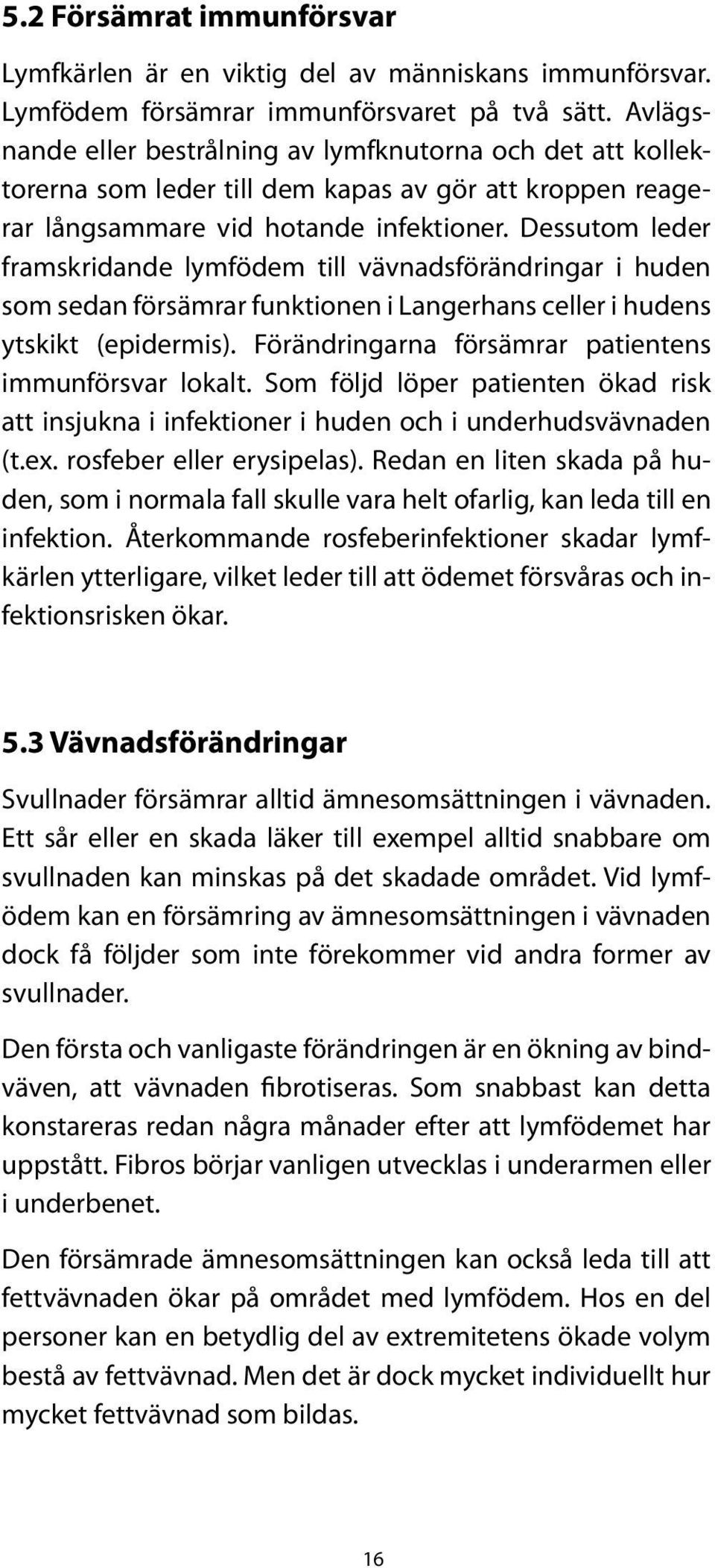 Dessutom leder framskridande lymfödem till vävnadsförändringar i huden som sedan försämrar funktionen i Langerhans celler i hudens ytskikt (epidermis).