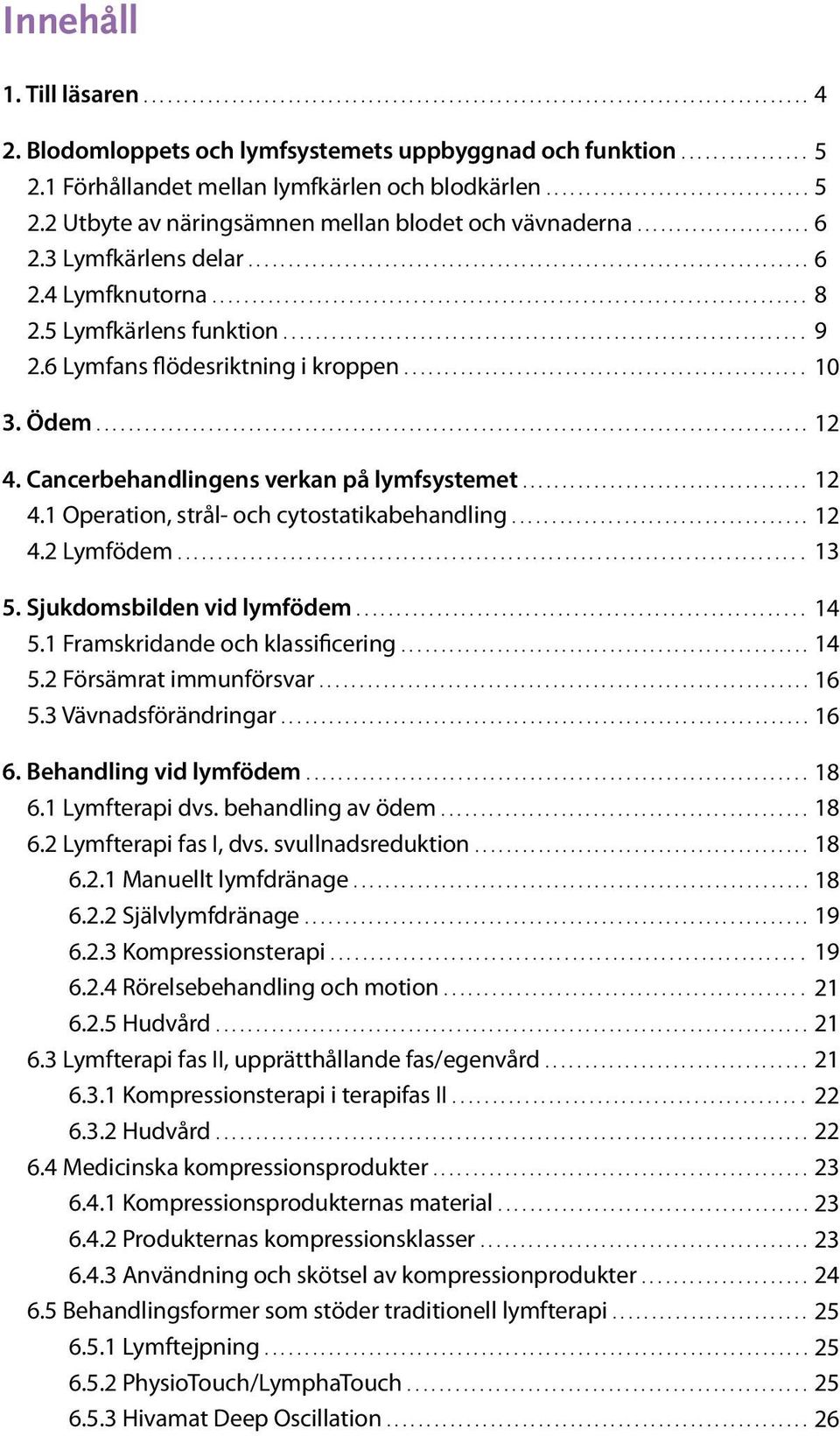 .. 12 4.2 Lymfödem... 13 5. Sjukdomsbilden vid lymfödem... 14 5.1 Framskridande och klassificering... 14 5.2 Försämrat immunförsvar... 16 5.3 Vävnadsförändringar... 16 6. Behandling vid lymfödem.