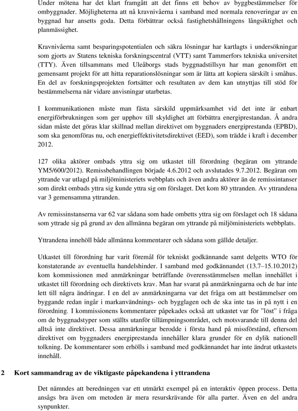 Kravnivåerna samt besparingspotentialen och säkra lösningar har kartlagts i undersökningar som gjorts av Statens tekniska forskningscentral (VTT) samt Tammerfors tekniska universitet (TTY).