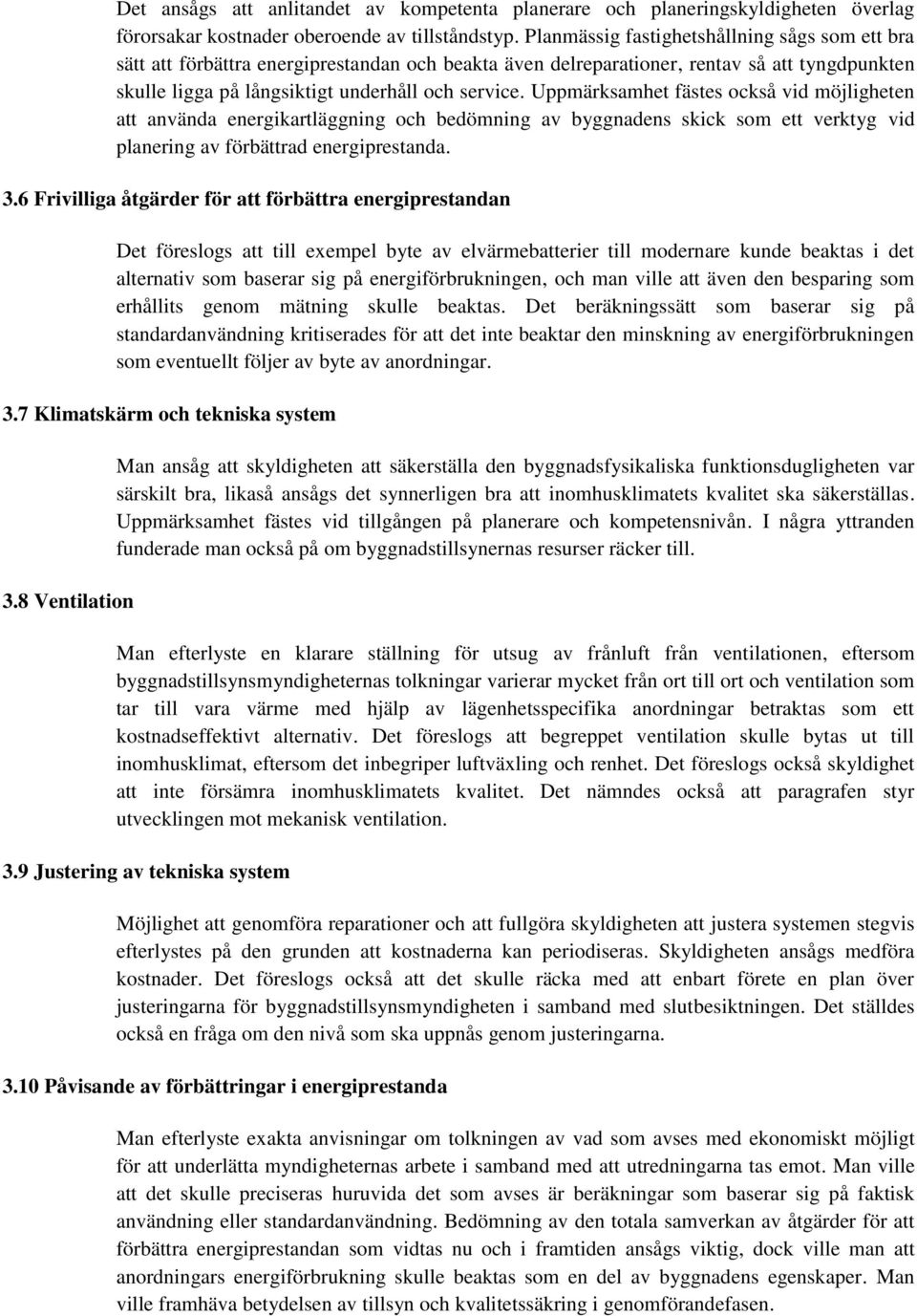 Uppmärksamhet fästes också vid möjligheten att använda energikartläggning och bedömning av byggnadens skick som ett verktyg vid planering av förbättrad energiprestanda. 3.