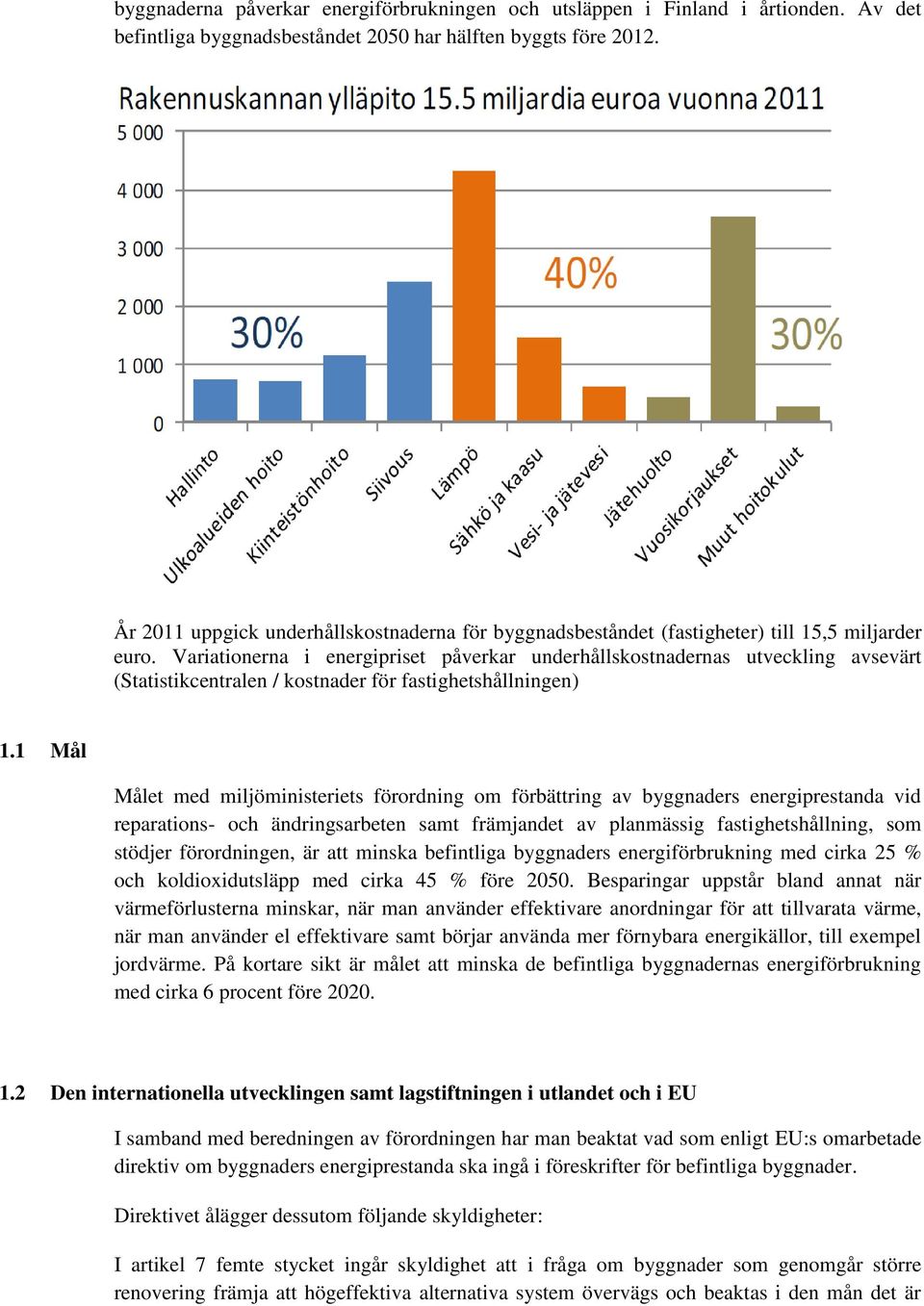 Variationerna i energipriset påverkar underhållskostnadernas utveckling avsevärt (Statistikcentralen / kostnader för fastighetshållningen) 1.