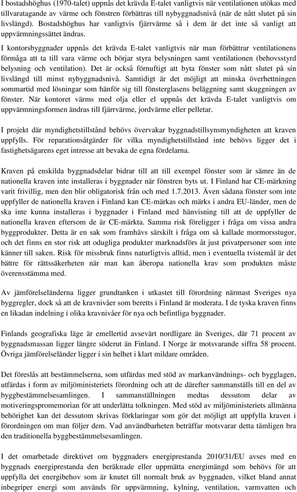 I kontorsbyggnader uppnås det krävda E-talet vanligtvis när man förbättrar ventilationens förmåga att ta till vara värme och börjar styra belysningen samt ventilationen (behovsstyrd belysning och