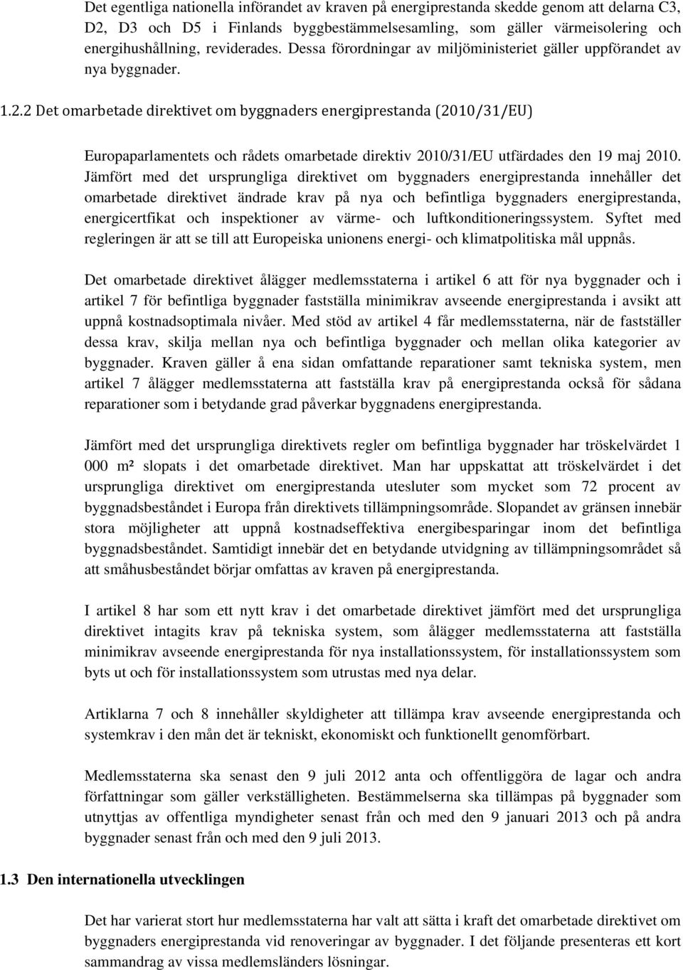 2 Det omarbetade direktivet om byggnaders energiprestanda (2010/31/EU) Europaparlamentets och rådets omarbetade direktiv 2010/31/EU utfärdades den 19 maj 2010.