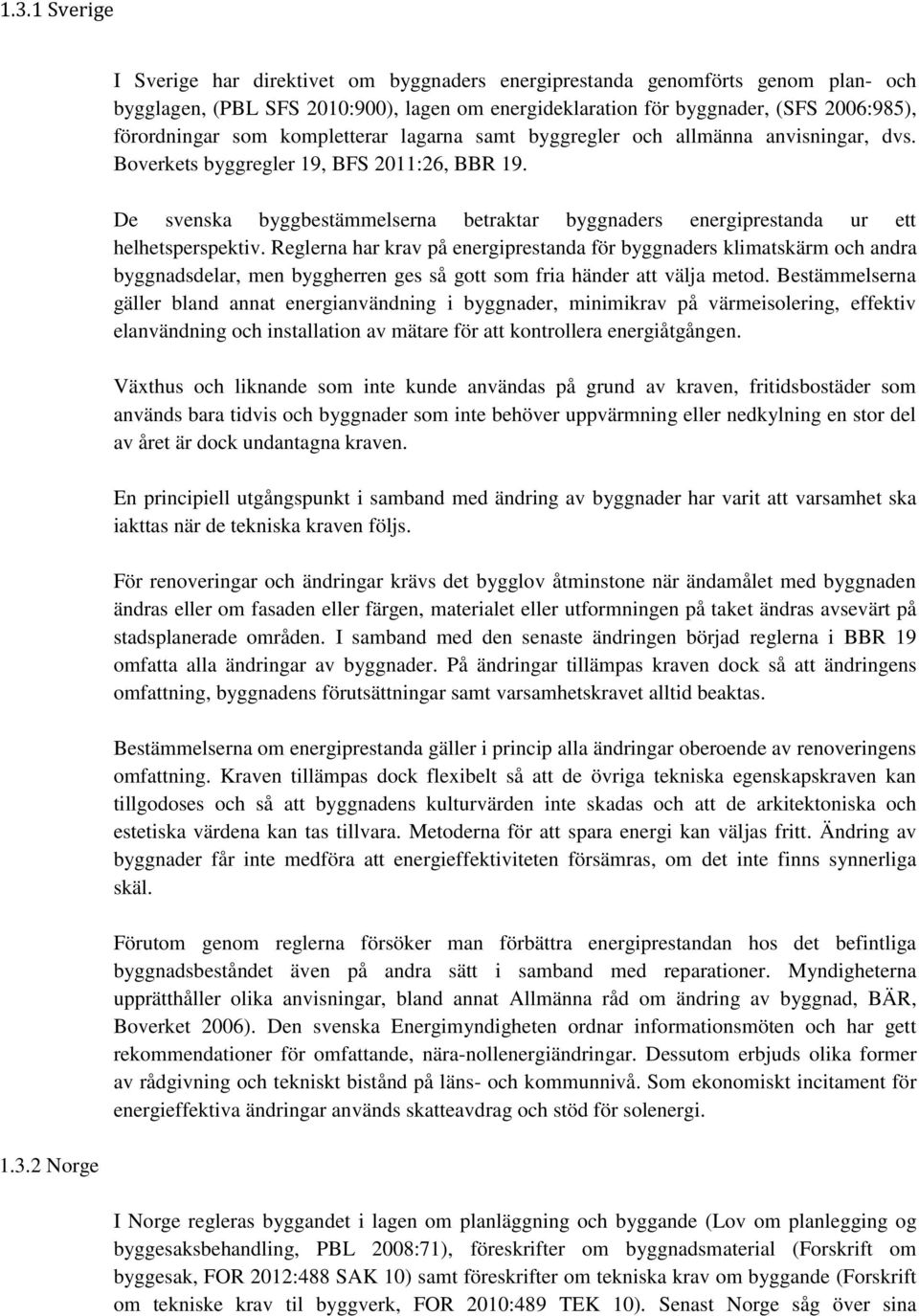 De svenska byggbestämmelserna betraktar byggnaders energiprestanda ur ett helhetsperspektiv.