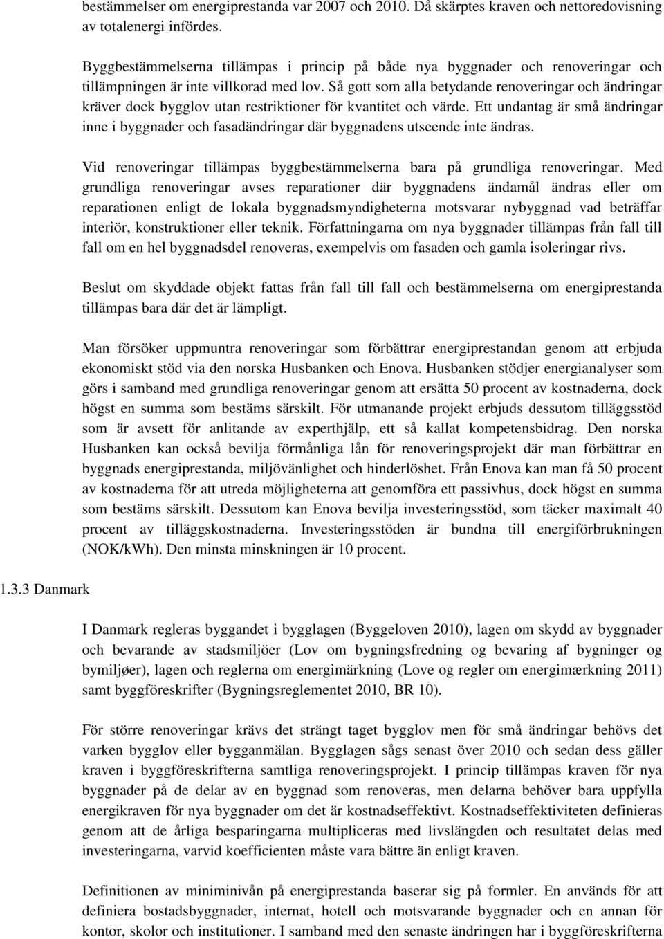 Så gott som alla betydande renoveringar och ändringar kräver dock bygglov utan restriktioner för kvantitet och värde.