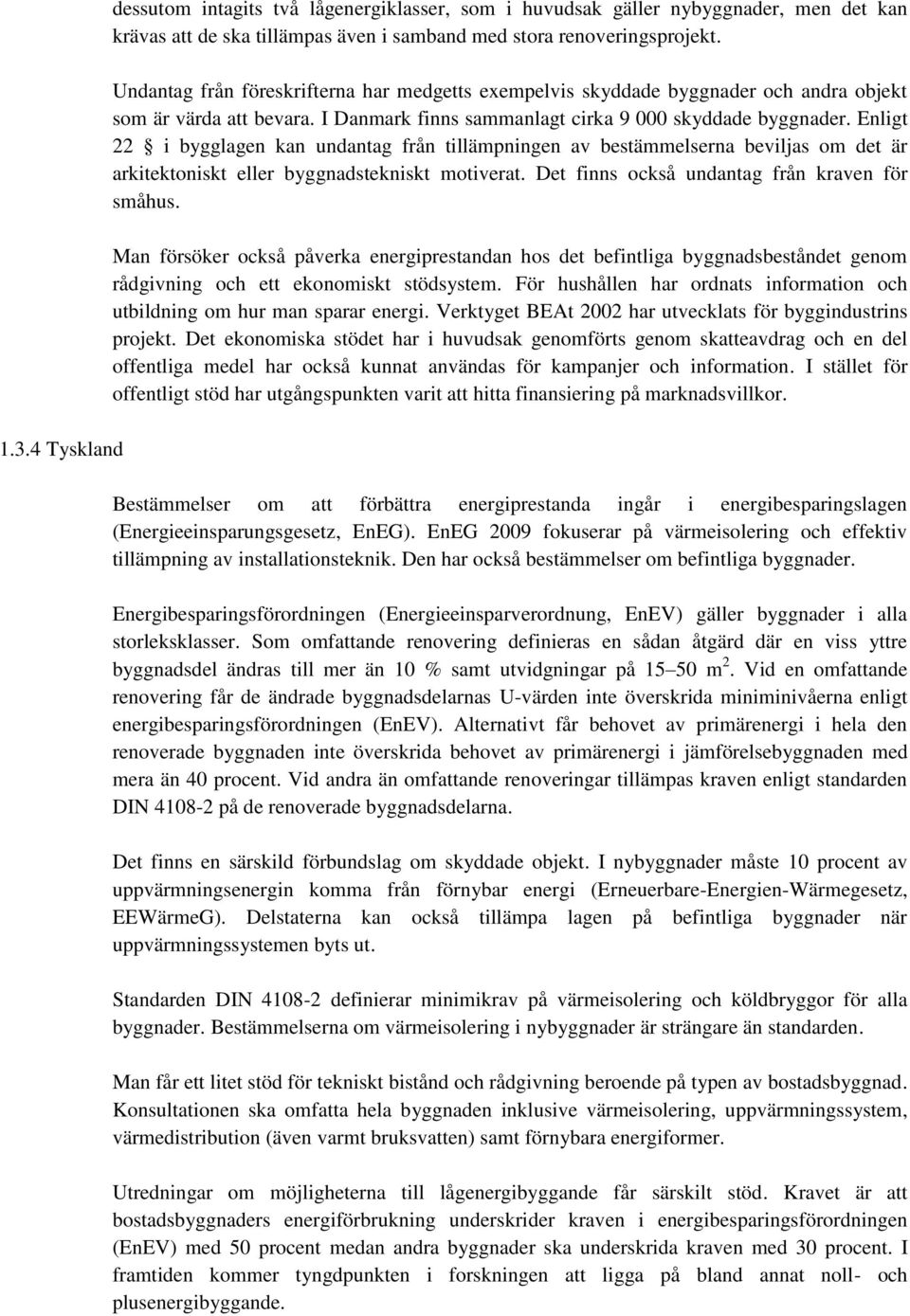 Enligt 22 i bygglagen kan undantag från tillämpningen av bestämmelserna beviljas om det är arkitektoniskt eller byggnadstekniskt motiverat. Det finns också undantag från kraven för småhus.