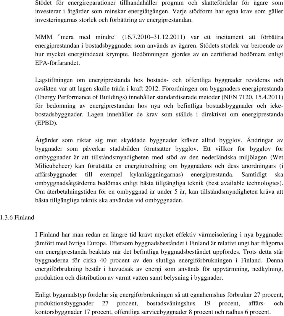 2011) var ett incitament att förbättra energiprestandan i bostadsbyggnader som används av ägaren. Stödets storlek var beroende av hur mycket energiindexet krympte.