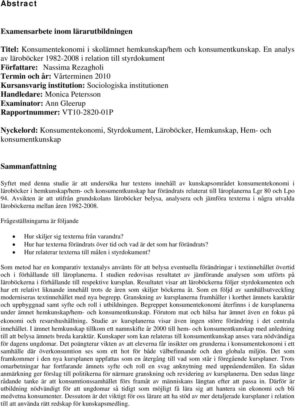 Petersson Examinator: Ann Gleerup Rapportnummer: VT10-2820-01P Nyckelord: Konsumentekonomi, Styrdokument, Läroböcker, Hemkunskap, Hem- och konsumentkunskap Sammanfattning Syftet med denna studie är