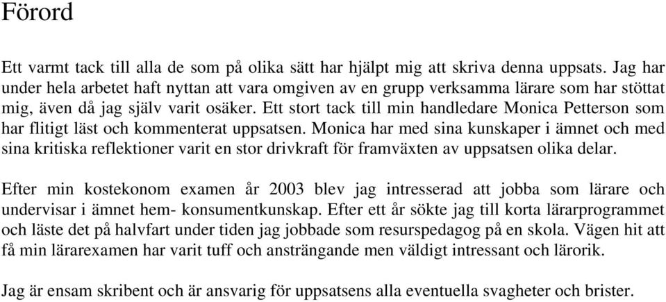 Ett stort tack till min handledare Monica Petterson som har flitigt läst och kommenterat uppsatsen.