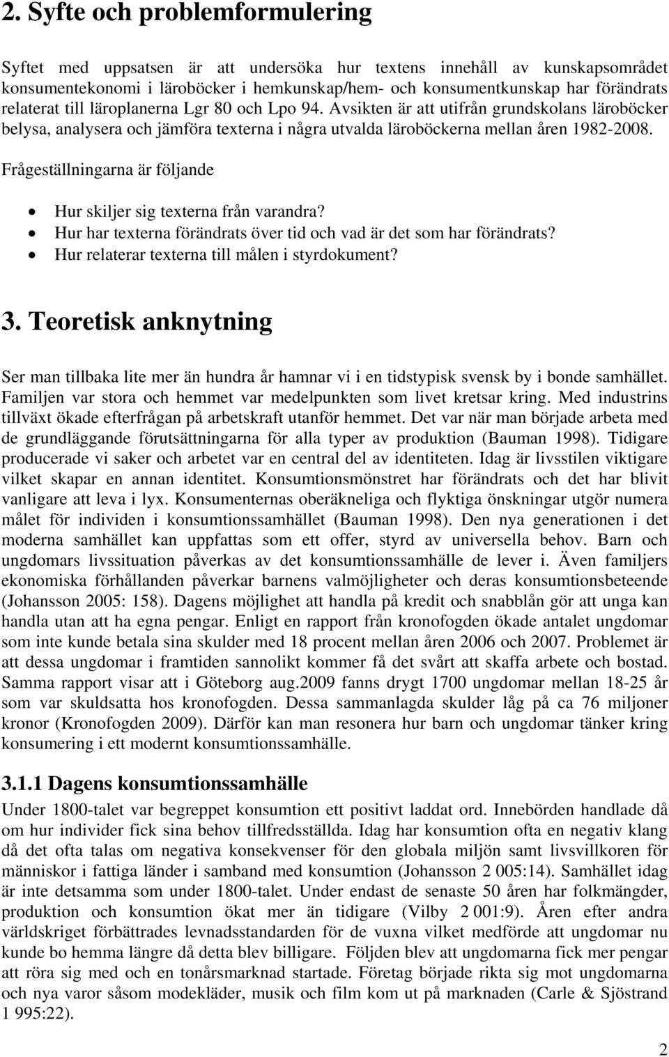 Frågeställningarna är följande Hur skiljer sig texterna från varandra? Hur har texterna förändrats över tid och vad är det som har förändrats? Hur relaterar texterna till målen i styrdokument? 3.