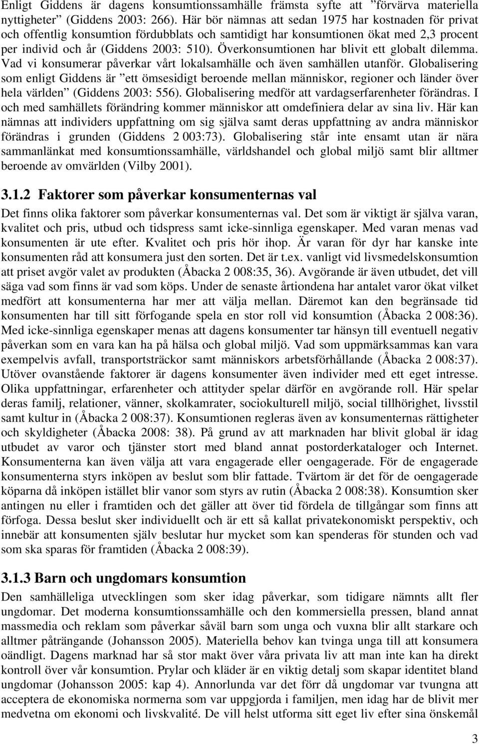 Överkonsumtionen har blivit ett globalt dilemma. Vad vi konsumerar påverkar vårt lokalsamhälle och även samhällen utanför.