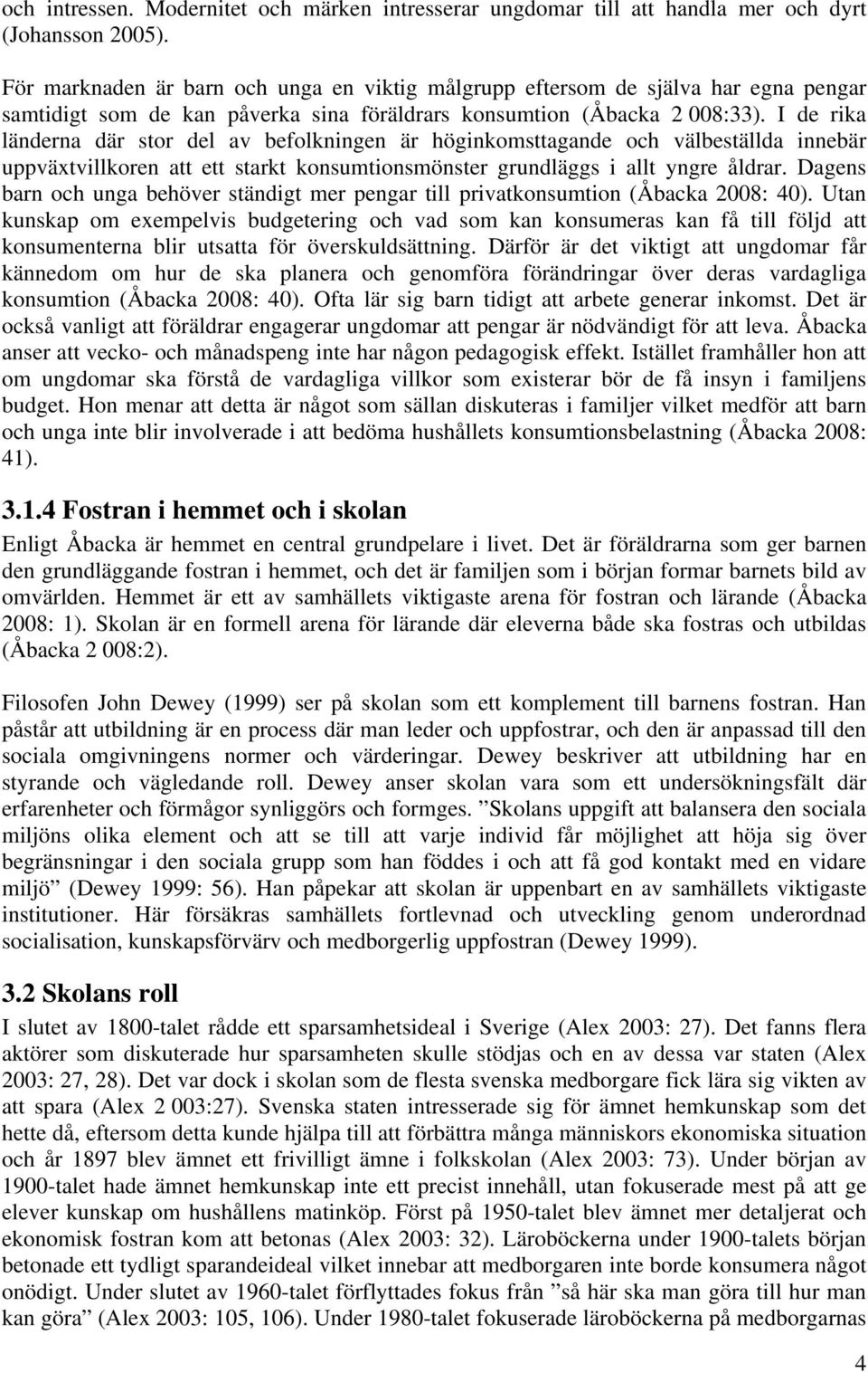 I de rika länderna där stor del av befolkningen är höginkomsttagande och välbeställda innebär uppväxtvillkoren att ett starkt konsumtionsmönster grundläggs i allt yngre åldrar.