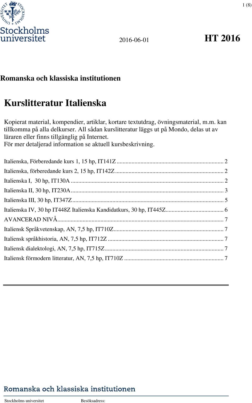 Italienska, Förberedande kurs 1, 15 hp, IT141Z... 2 Italienska, förberedande kurs 2, 15 hp, IT142Z... 2 Italienska I, 30 hp, IT130A... 2 Italienska II, 30 hp, IT230A... 3 Italienska III, 30 hp, IT347Z.