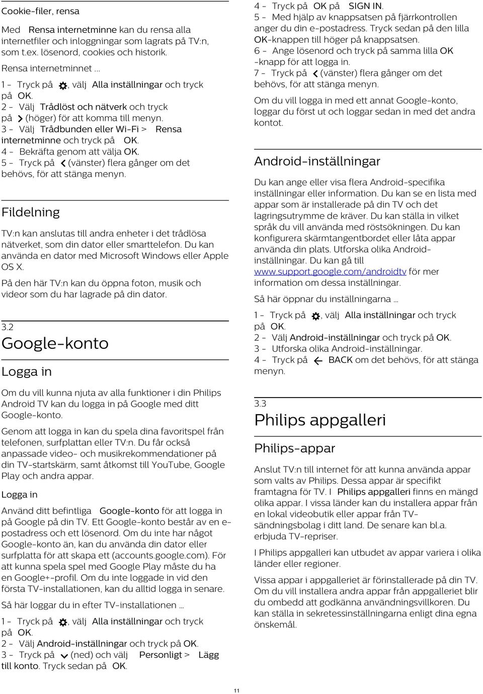 7 - Tryck på (vänster) flera gånger om det Cookie-filer, rensa Med Rensa internetminne kan du rensa alla internetfiler och inloggningar som lagrats på TV:n, som t.ex. lösenord, cookies och historik.