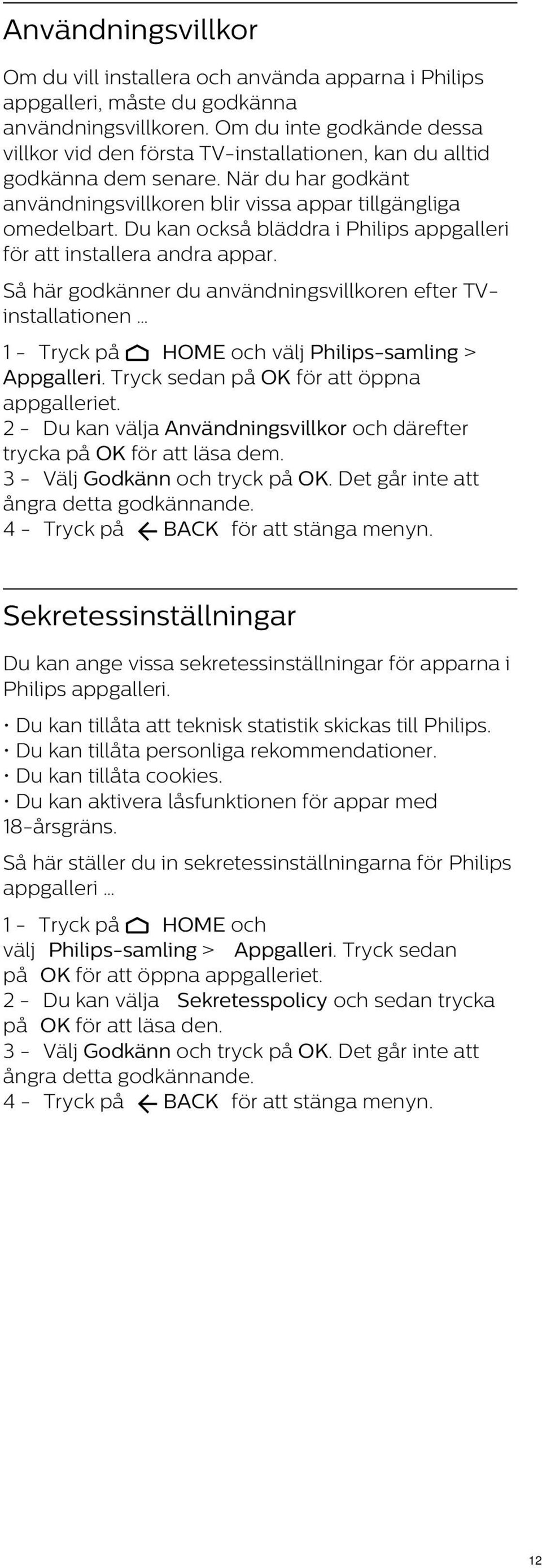 Du kan också bläddra i Philips appgalleri för att installera andra appar. Så här godkänner du användningsvillkoren efter TVinstallationen 1 - Tryck på HOME och välj Philips-samling > Appgalleri.