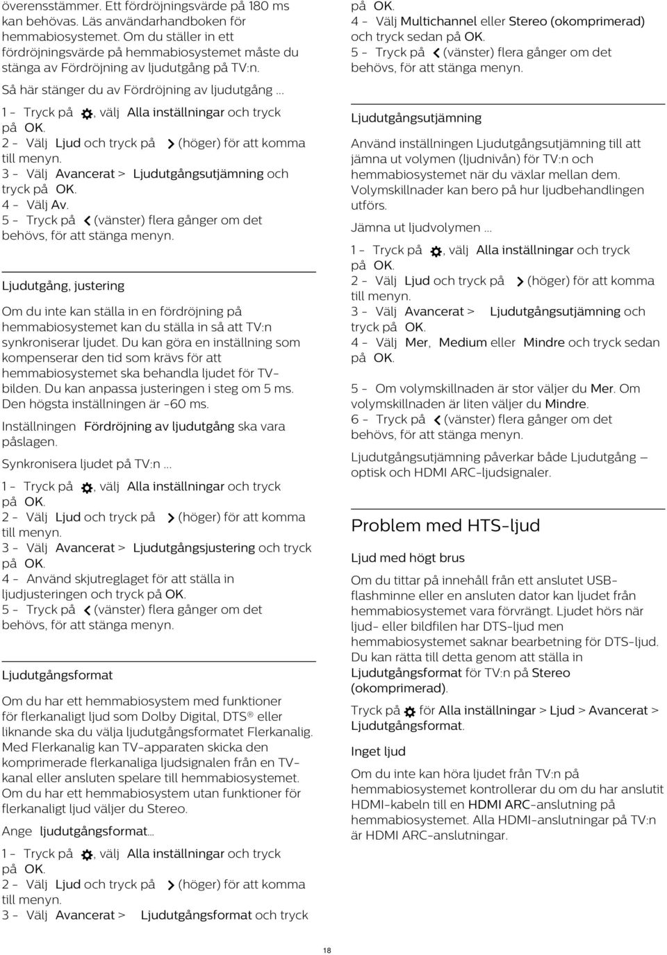 4 - Välj Multichannel eller Stereo (okomprimerad) och tryck sedan Så här stänger du av Fördröjning av ljudutgång... 2 - Välj Ljud och tryck på (höger) för att komma till menyn.