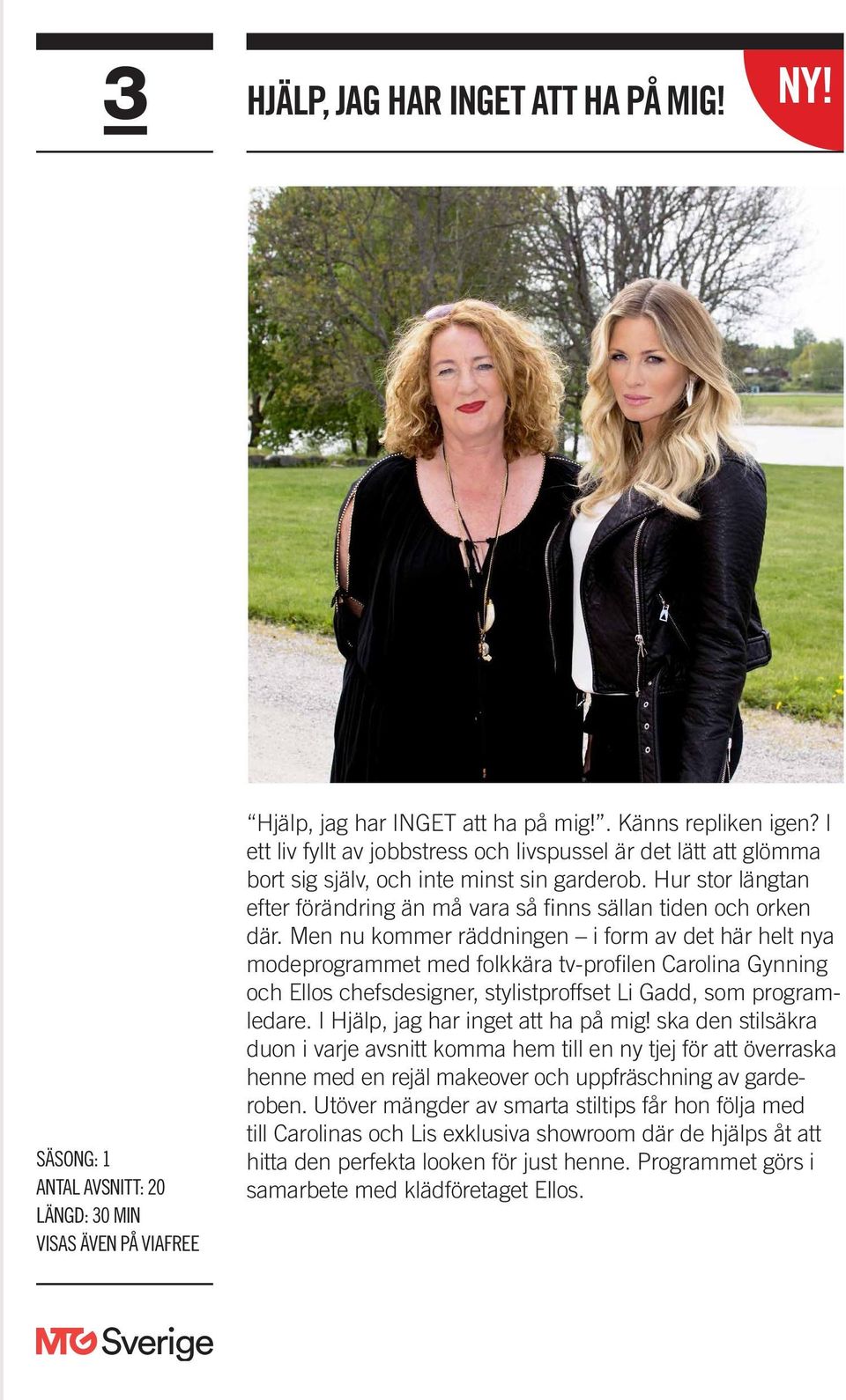 Men nu kommer räddningen i form av det här helt nya modeprogrammet med folkkära tv-profilen Carolina Gynning och Ellos chefsdesigner, stylistproffset Li Gadd, som programledare.