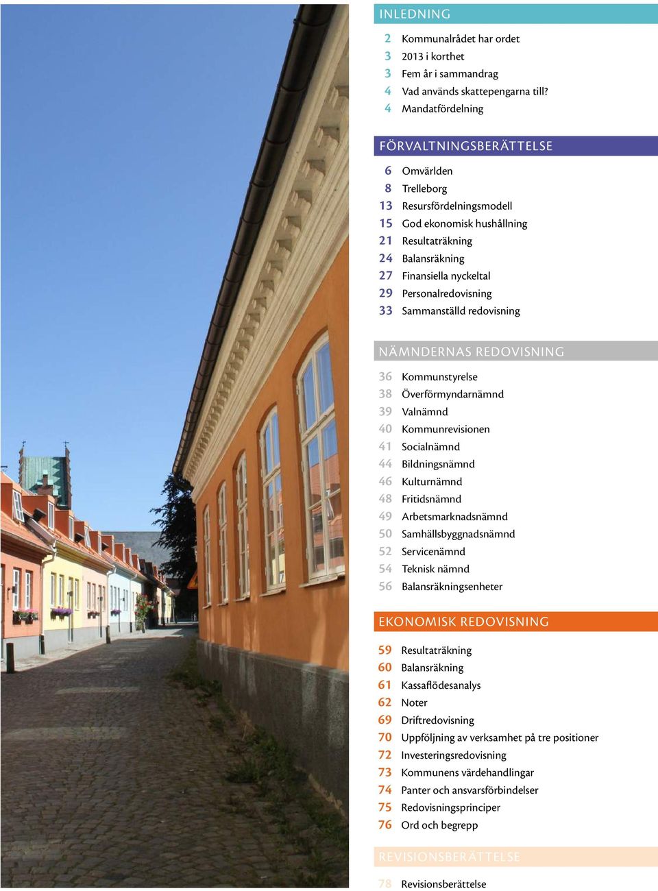 redovisning NÄMNDERNAS REDOVISNING 36 Kommunstyrelse 38 Överförmyndarnämnd 39 Valnämnd 40 Kommunrevisionen 41 Socialnämnd 44 Bildningsnämnd 46 Kulturnämnd 48 Fritidsnämnd 49 Arbetsmarknadsnämnd 50