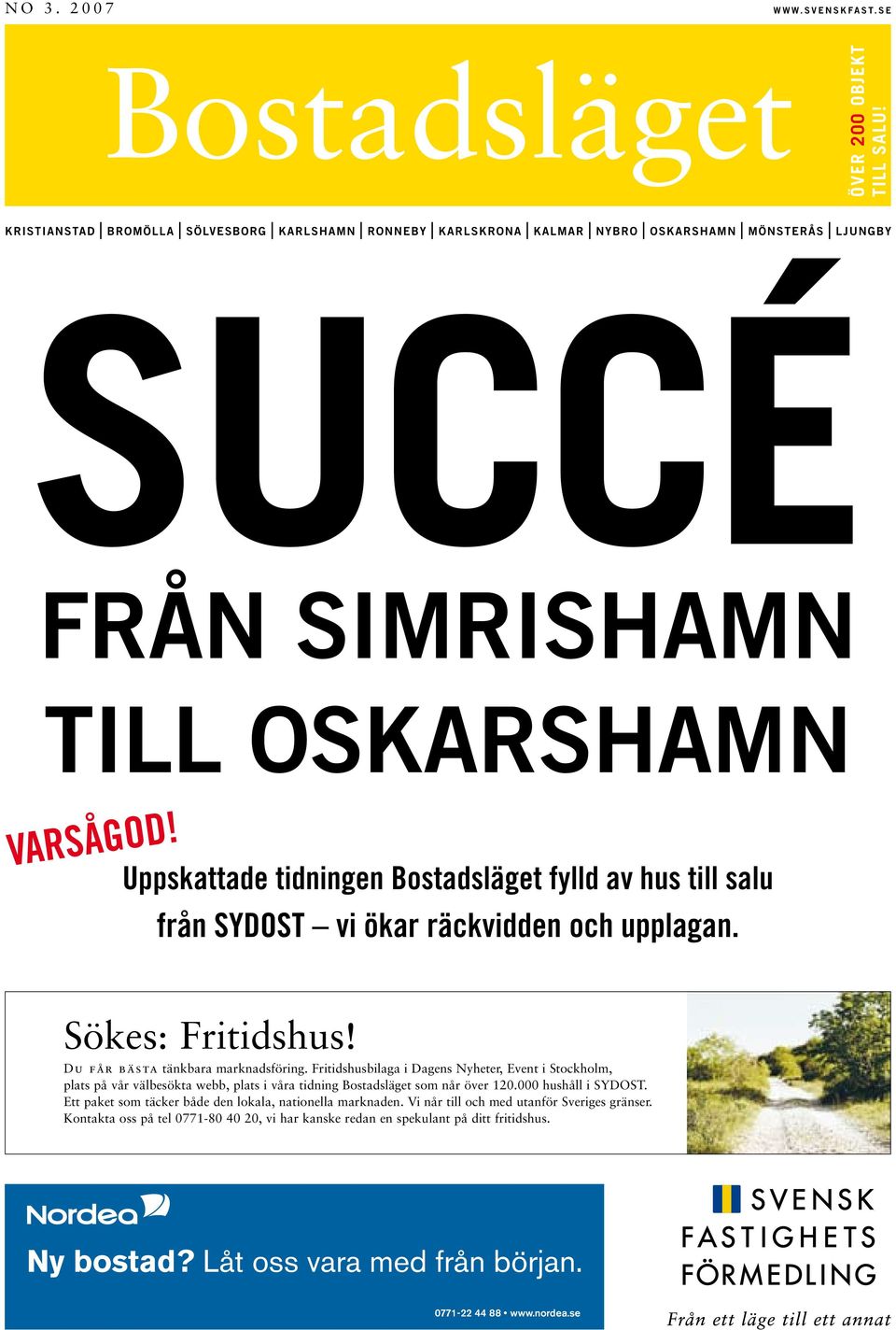 Uppskattade tidningen Bostadsläget fylld av hus till salu från SYDOST vi ökar räckvidden och upplagan. Sökes: Fritidshus! Du får bästa tänkbara marknadsföring.