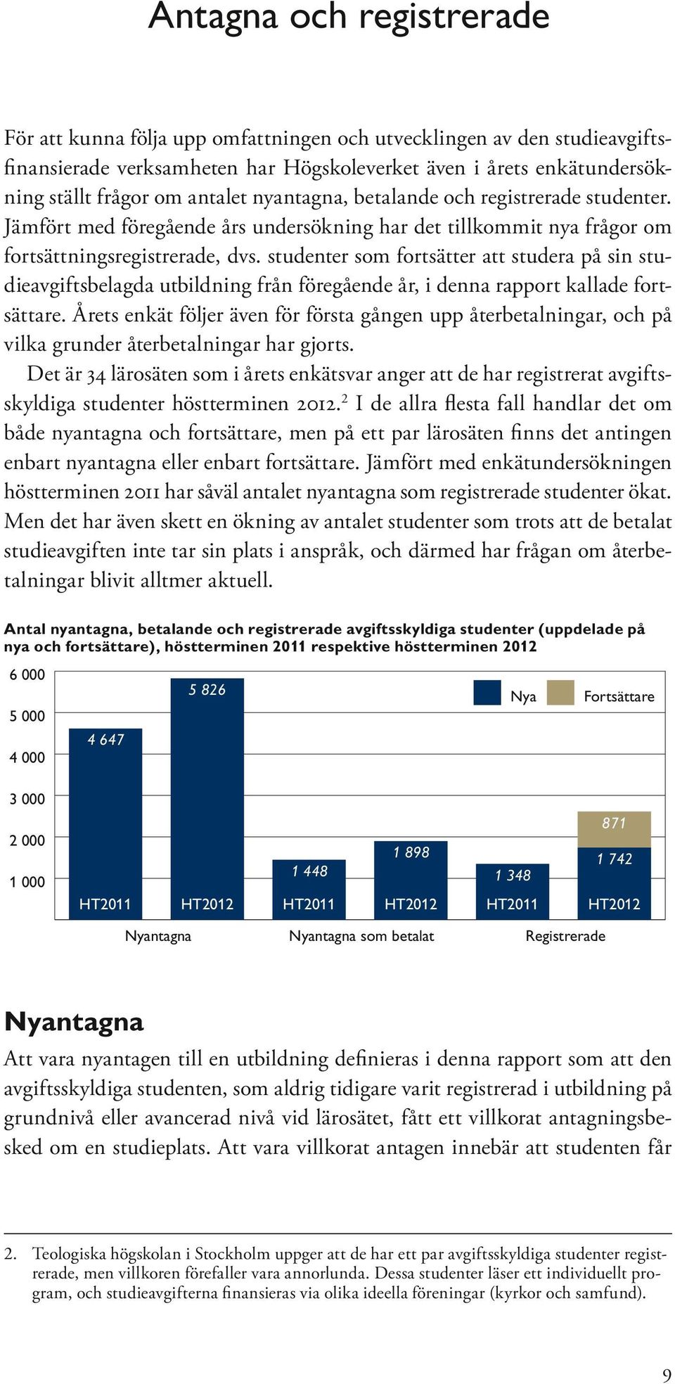 studenter som fortsätter att studera på sin studieavgiftsbelagda utbildning från föregående år, i denna rapport kallade fortsättare.