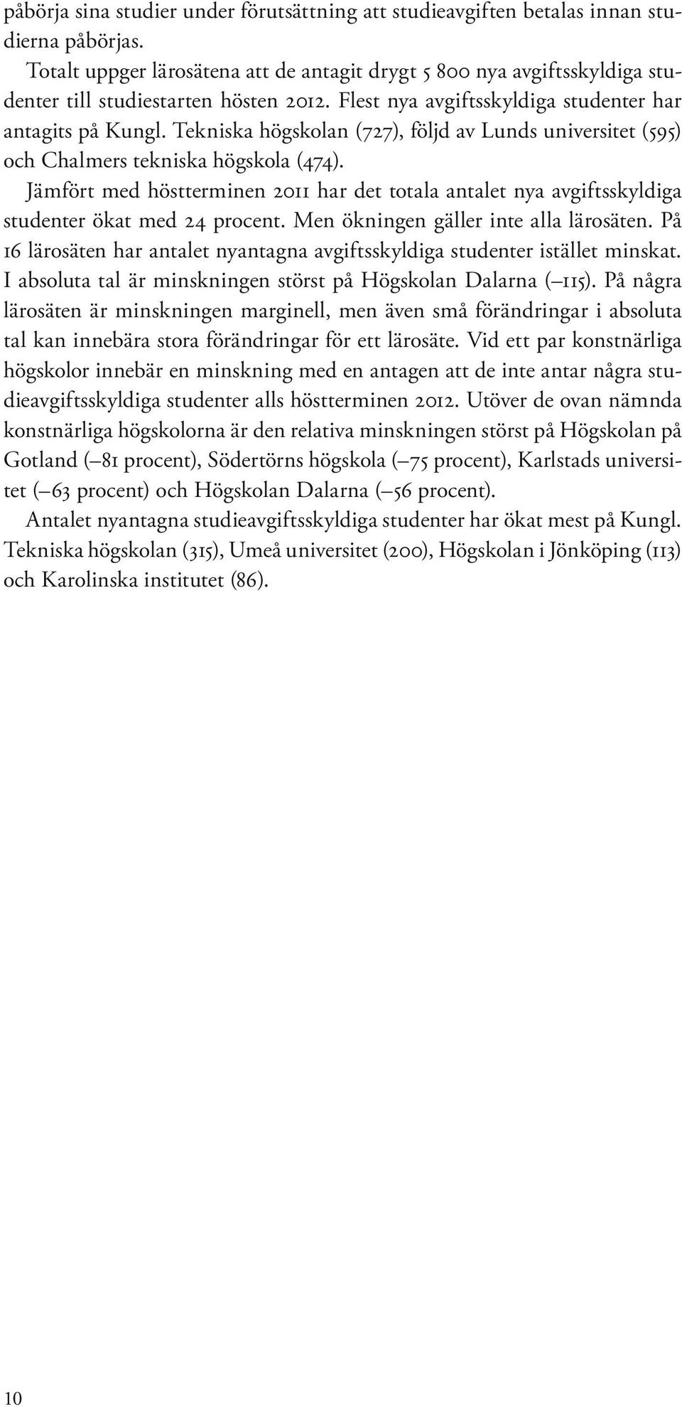 Tekniska högskolan (727), följd av Lunds universitet (595) och Chalmers tekniska högskola (474). Jämfört med höstterminen 2011 har det totala antalet nya avgiftsskyldiga studenter ökat med 24 procent.