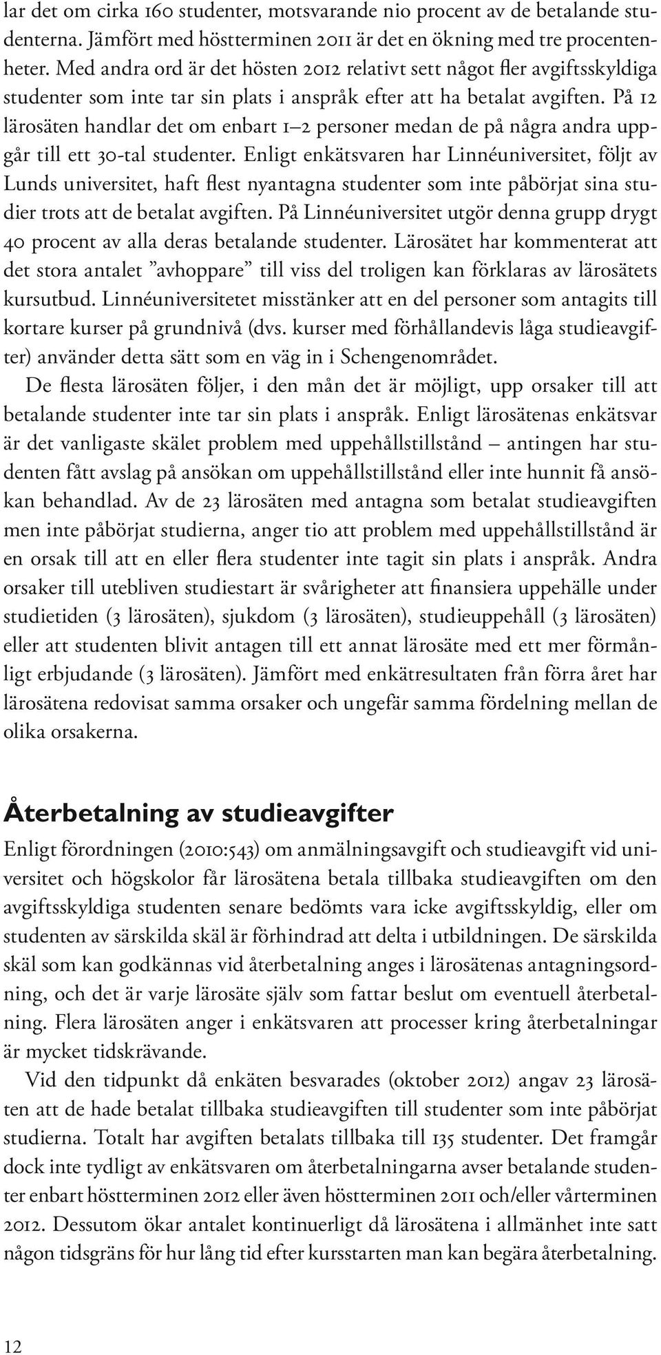 På 12 lärosäten handlar det om enbart 1 2 personer medan de på några andra uppgår till ett 30-tal studenter.