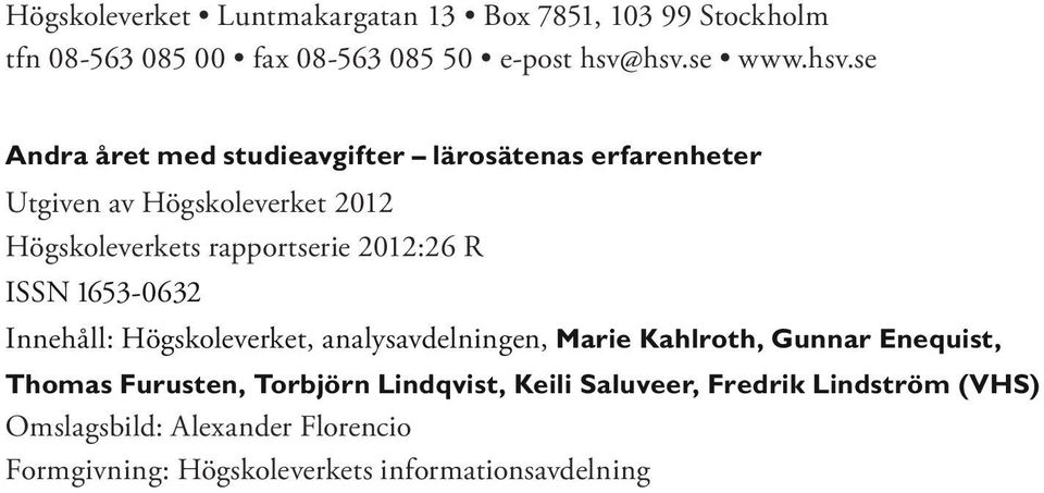 rapportserie 2012:26 R ISSN 1653-0632 Innehåll: Högskoleverket, analysavdelningen, Marie Kahlroth, Gunnar Enequist, Thomas