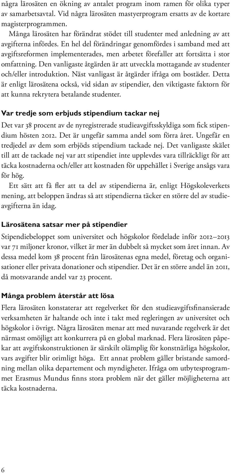 En hel del förändringar genomfördes i samband med att avgiftsreformen implementerades, men arbetet förefaller att fortsätta i stor omfattning.