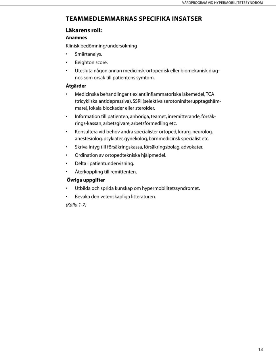 Åtgärder Medicinska behandlingar t ex antiinflammatoriska läkemedel, TCA (tricykliska antidepressiva), SSRI (selektiva serotoninåterupptagshämmare), lokala blockader eller steroider.