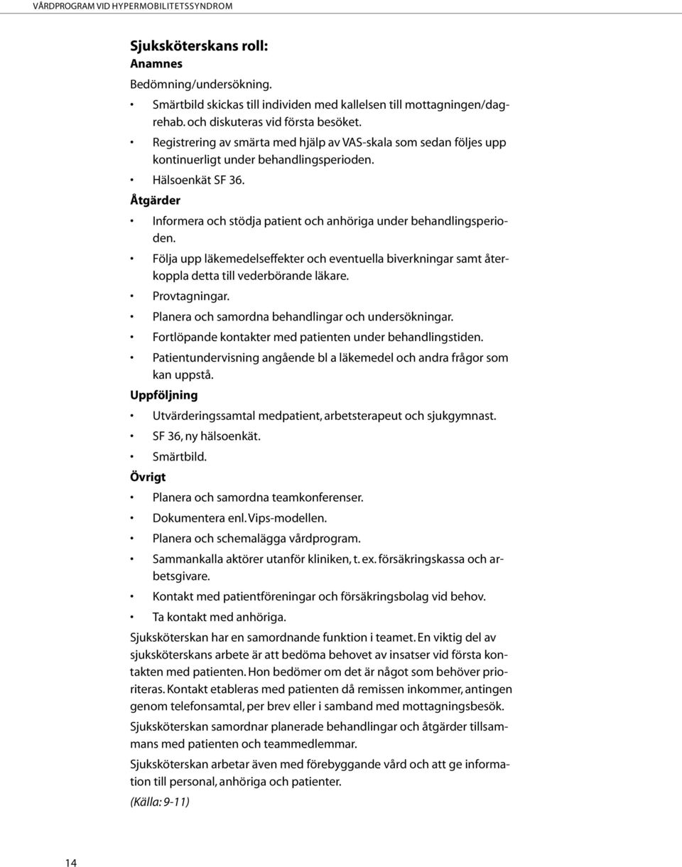 Åtgärder Informera och stödja patient och anhöriga under behandlingsperioden. Följa upp läkemedelseffekter och eventuella biverkningar samt återkoppla detta till vederbörande läkare. Provtagningar.