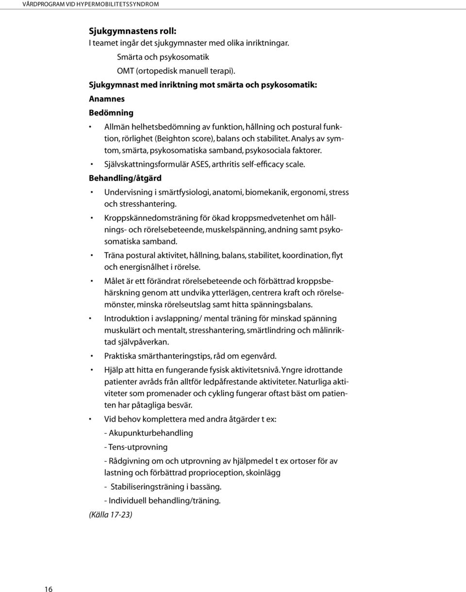 Analys av symtom, smärta, psykosomatiska samband, psykosociala faktorer. Självskattningsformulär ASES, arthritis self-efficacy scale.