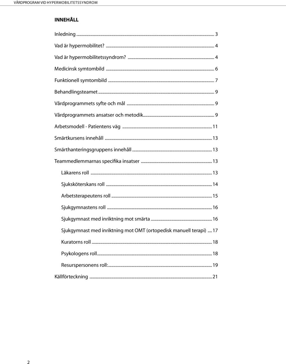 ..13 Smärthanteringsgruppens innehåll...13 Teammedlemmarnas specifika insatser...13 Läkarens roll...13 Sjuksköterskans roll...14 Arbetsterapeutens roll.