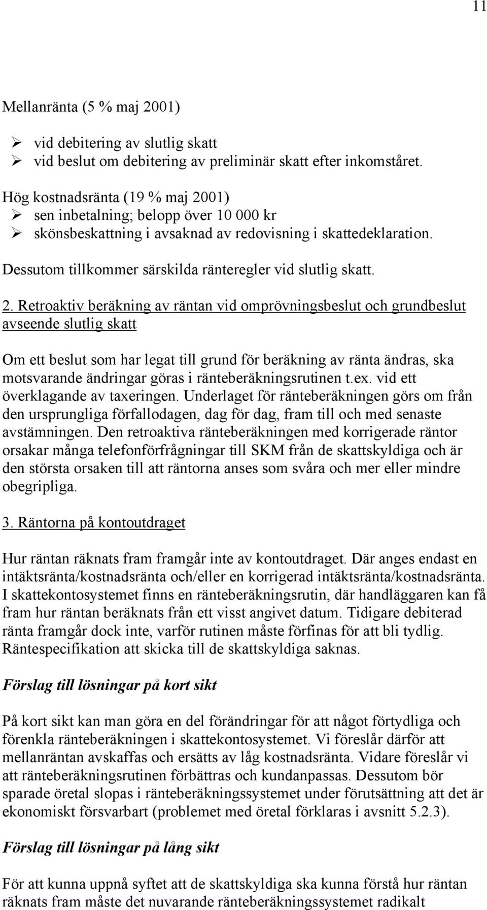 01) sen inbetalning; belopp över 10 000 kr skönsbeskattning i avsaknad av redovisning i skattedeklaration. Dessutom tillkommer särskilda ränteregler vid slutlig skatt. 2.