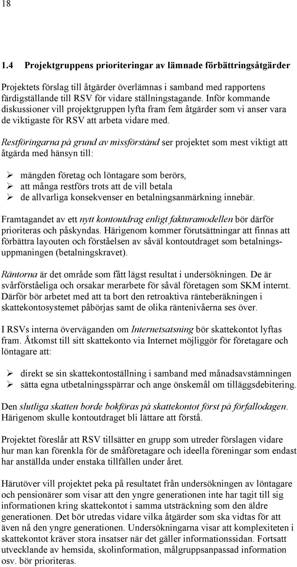 Restföringarna på grund av missförstånd ser projektet som mest viktigt att åtgärda med hänsyn till: mängden företag och löntagare som berörs, att många restförs trots att de vill betala de allvarliga