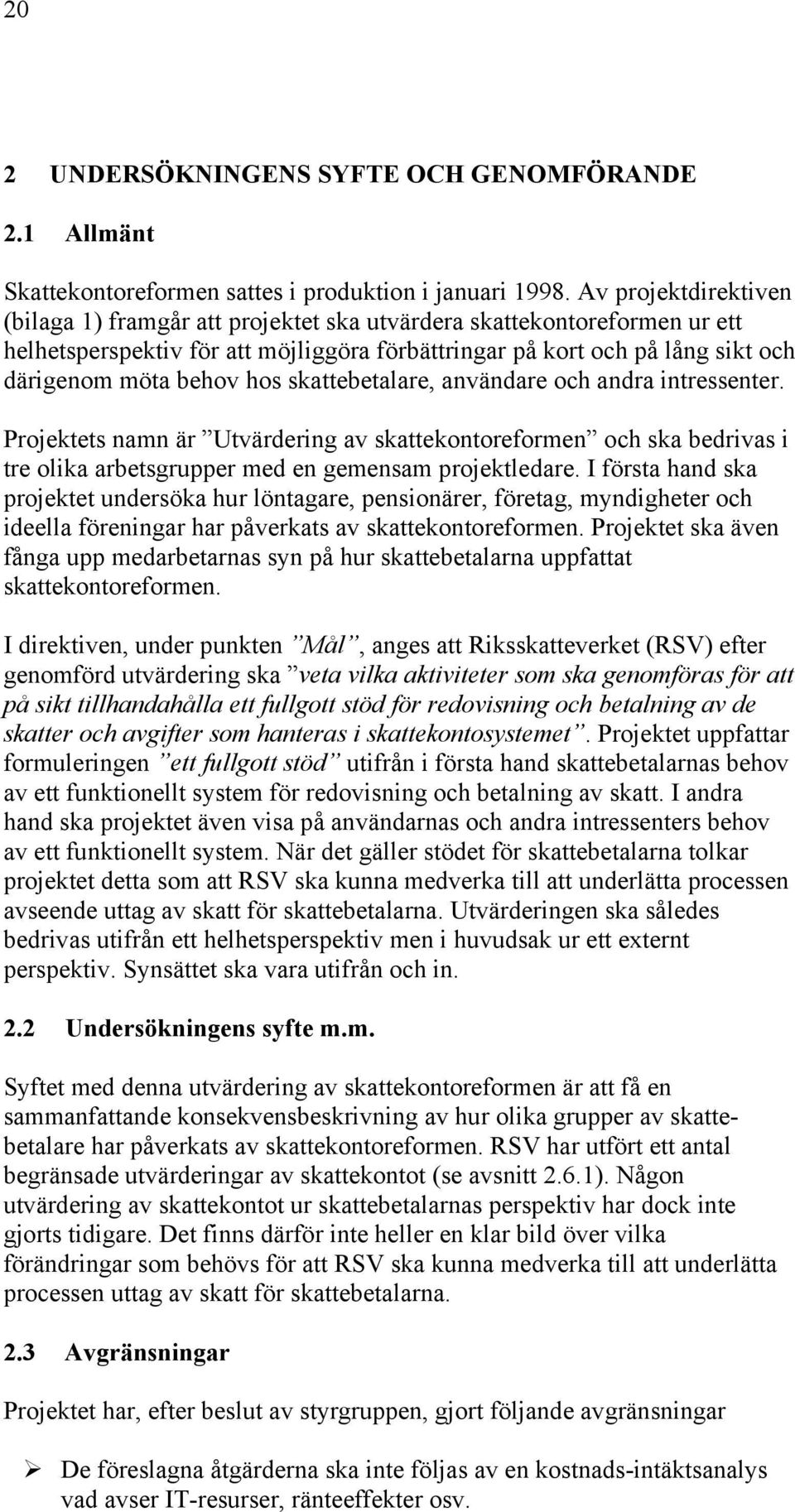 skattebetalare, användare och andra intressenter. Projektets namn är Utvärdering av skattekontoreformen och ska bedrivas i tre olika arbetsgrupper med en gemensam projektledare.