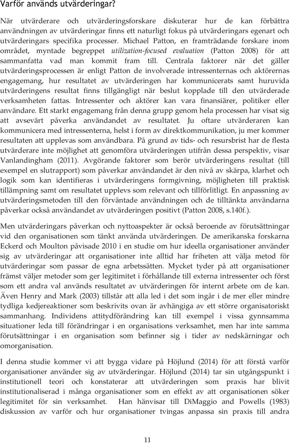 Michael Patton, en framträdande forskare inom området, myntade begreppet utilization-focused evaluation (Patton 2008) för att sammanfatta vad man kommit fram till.