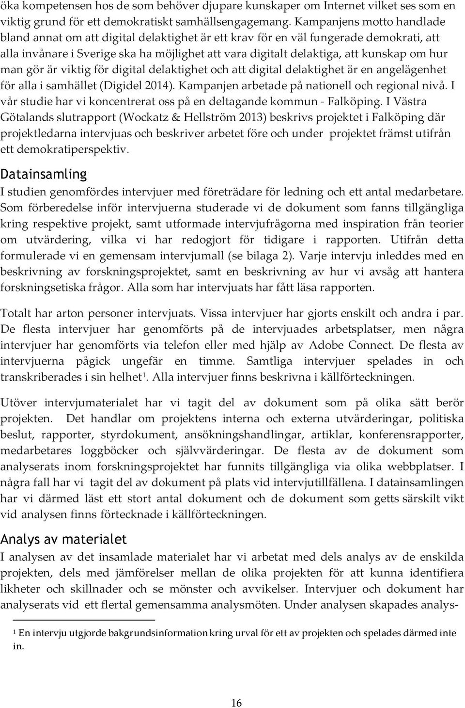 hur man gör är viktig för digital delaktighet och att digital delaktighet är en angelägenhet för alla i samhället (Digidel 2014). Kampanjen arbetade på nationell och regional nivå.