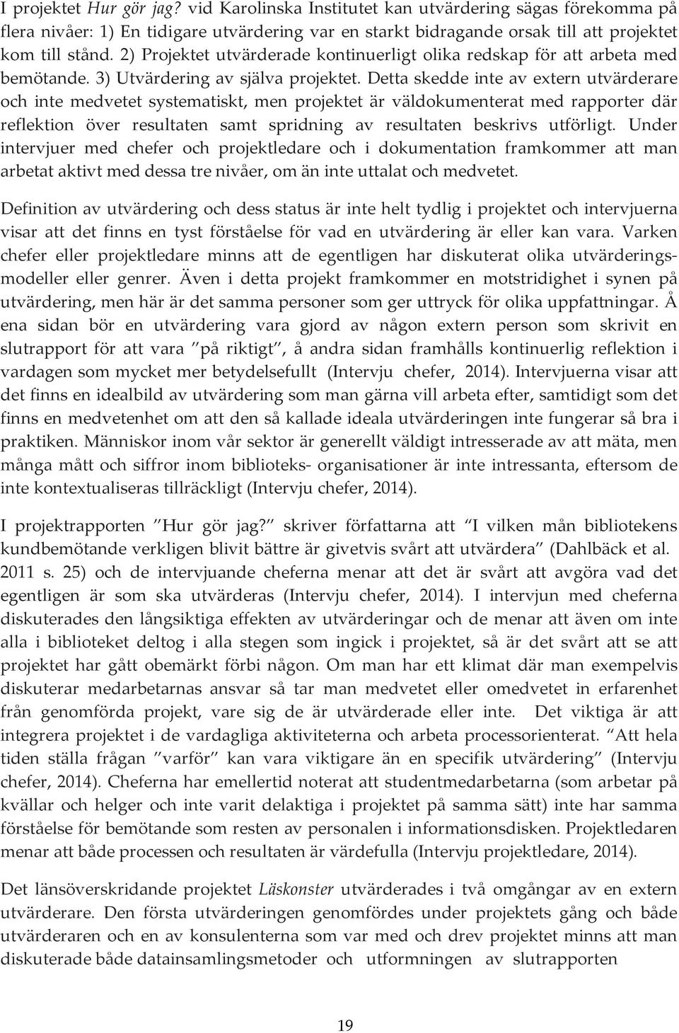 Detta skedde inte av extern utvärderare och inte medvetet systematiskt, men projektet är väldokumenterat med rapporter där reflektion över resultaten samt spridning av resultaten beskrivs utförligt.