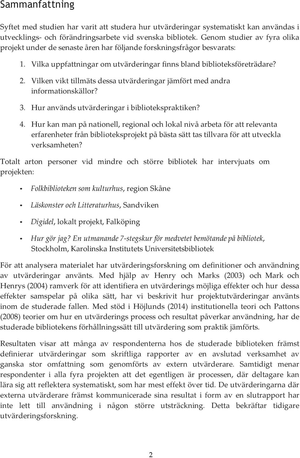 Vilken vikt tillmäts dessa utvärderingar jämfört med andra informationskällor? 3. Hur används utvärderingar i bibliotekspraktiken? 4.