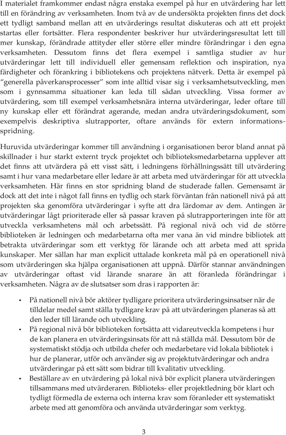 Flera respondenter beskriver hur utvärderingsresultat lett till mer kunskap, förändrade attityder eller större eller mindre förändringar i den egna verksamheten.