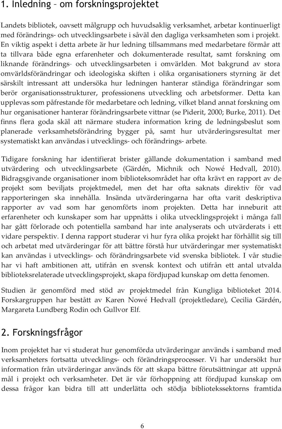 En viktig aspekt i detta arbete är hur ledning tillsammans med medarbetare förmår att ta tillvara både egna erfarenheter och dokumenterade resultat, samt forskning om liknande förändrings- och