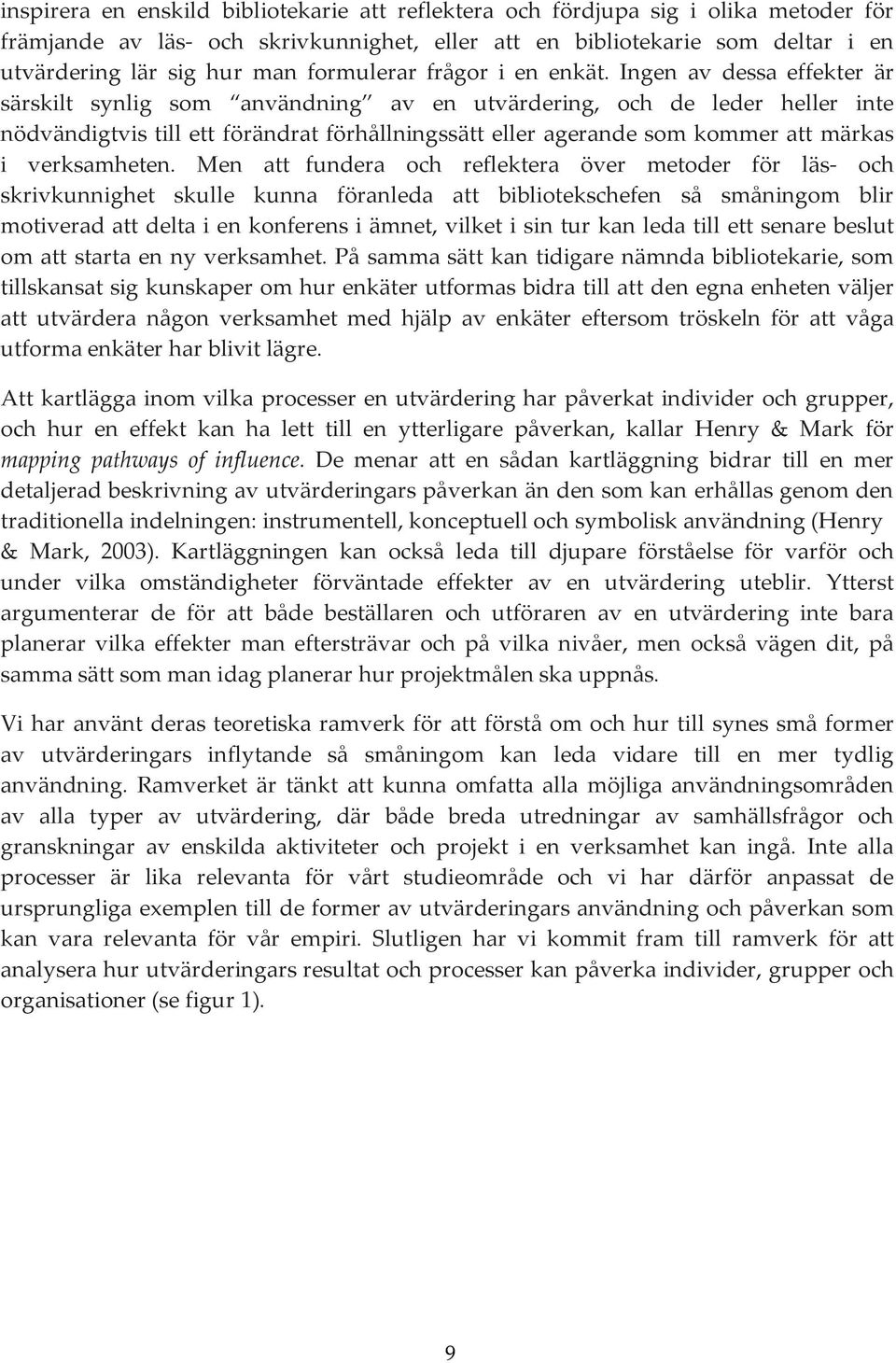 Ingen av dessa effekter är särskilt synlig som användning av en utvärdering, och de leder heller inte nödvändigtvis till ett förändrat förhållningssätt eller agerande som kommer att märkas i