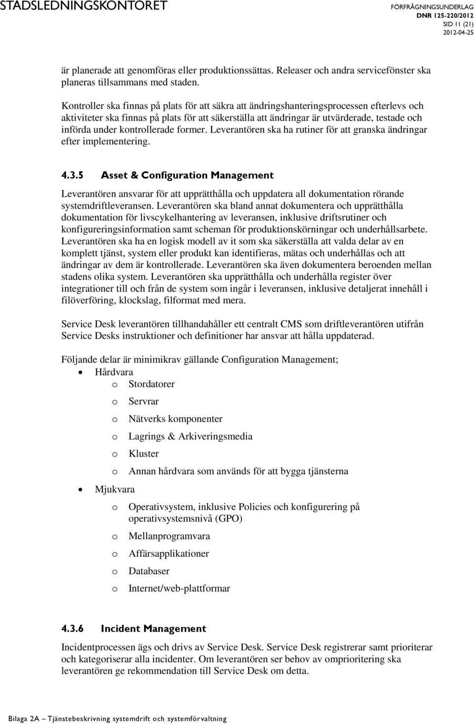 kontrollerade former. Leverantören ska ha rutiner för att granska ändringar efter implementering. 4.3.