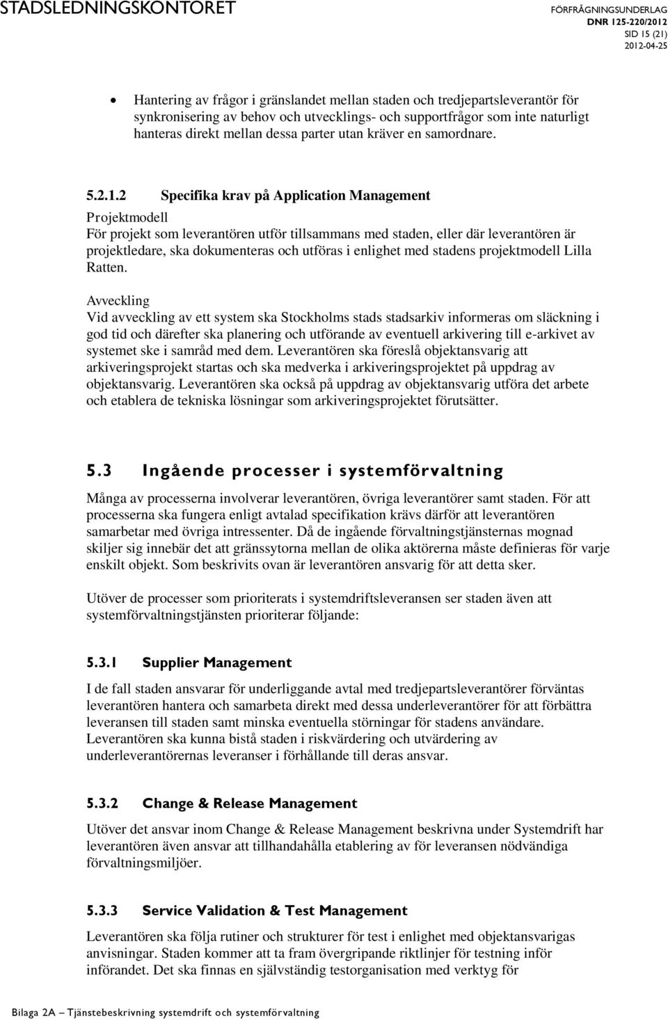 2 Specifika krav på Application Management Projektmodell För projekt som leverantören utför tillsammans med staden, eller där leverantören är projektledare, ska dokumenteras och utföras i enlighet