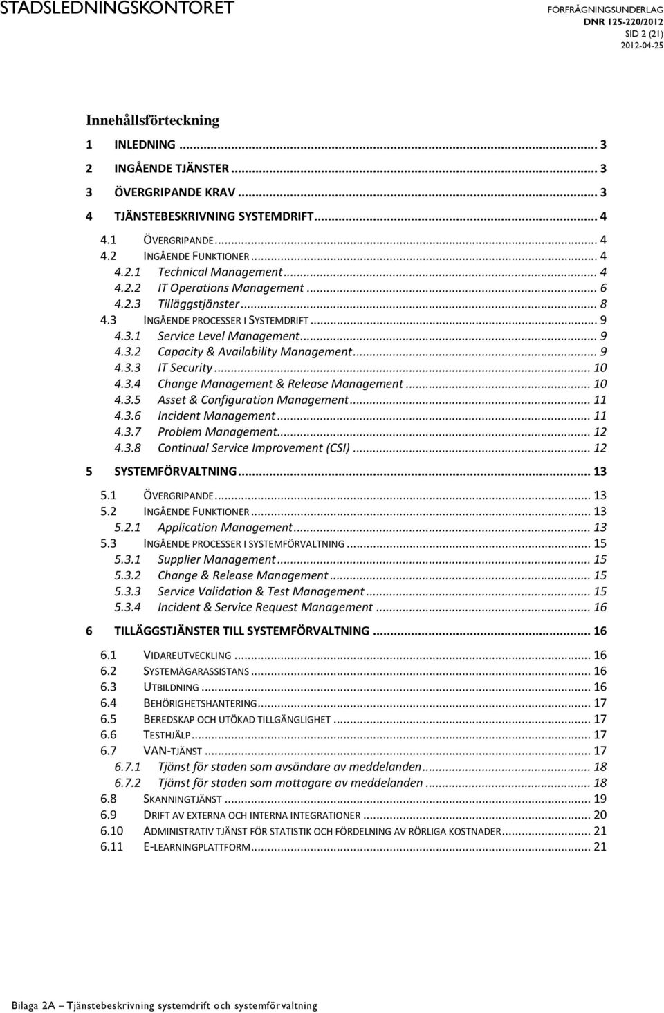 .. 10 4.3.4 Change Management & Release Management... 10 4.3.5 Asset & Configuration Management... 11 4.3.6 Incident Management... 11 4.3.7 Problem Management... 12 4.3.8 Continual Service Improvement (CSI).