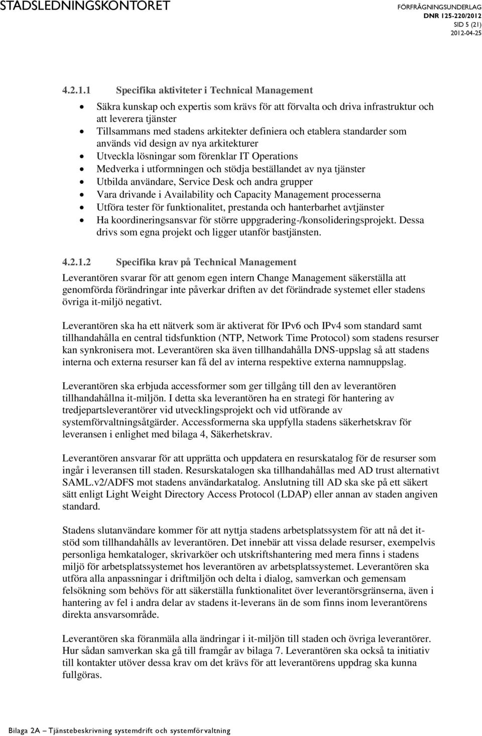 1 Specifika aktiviteter i Technical Management Säkra kunskap och expertis som krävs för att förvalta och driva infrastruktur och att leverera tjänster Tillsammans med stadens arkitekter definiera och