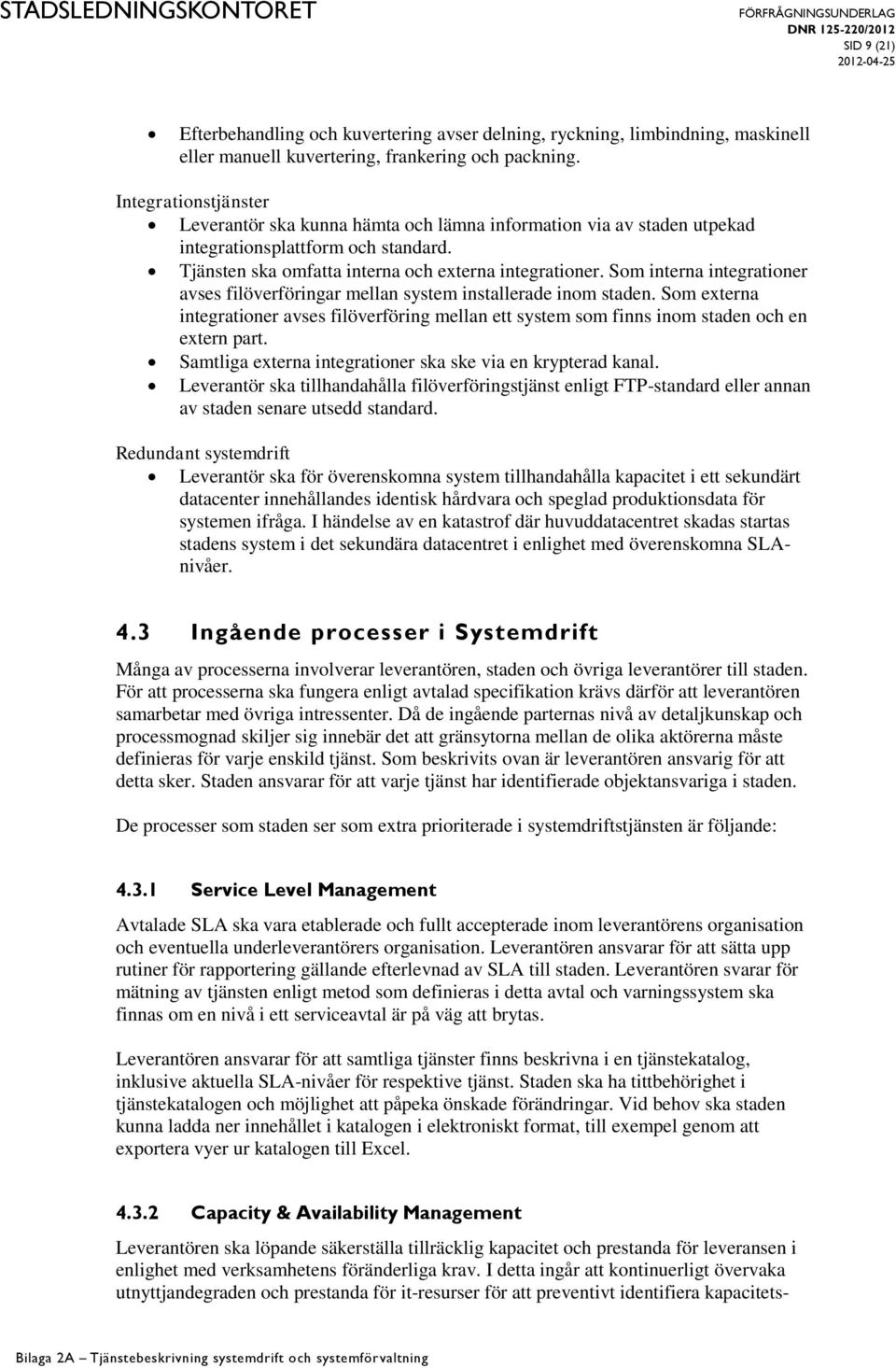 Som interna integrationer avses filöverföringar mellan system installerade inom staden. Som externa integrationer avses filöverföring mellan ett system som finns inom staden och en extern part.